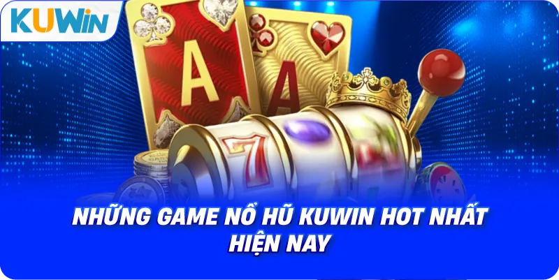 những game nổ hũ kuwin hot nhất hiện nay