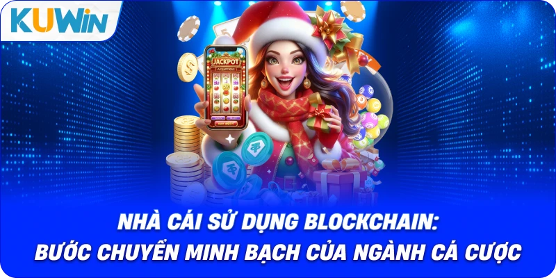 Nhà Cái Sử Dụng Blockchain: Bước Chuyển Minh Bạch Của Ngành Cá Cược